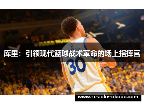 库里：引领现代篮球战术革命的场上指挥官