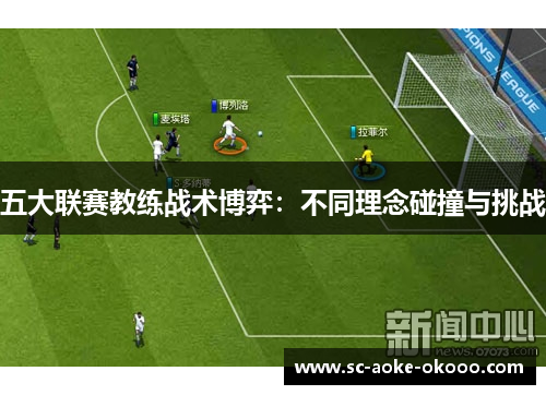 五大联赛教练战术博弈：不同理念碰撞与挑战
