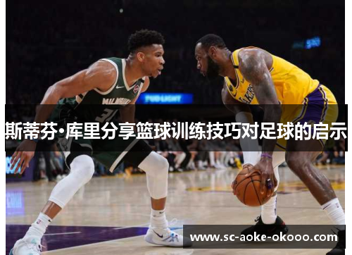 斯蒂芬·库里分享篮球训练技巧对足球的启示