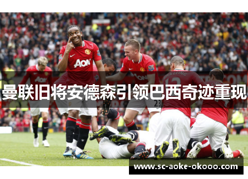 曼联旧将安德森引领巴西奇迹重现